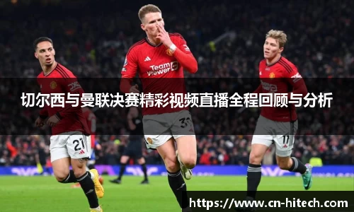 切尔西与曼联决赛精彩视频直播全程回顾与分析