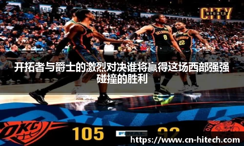 开拓者与爵士的激烈对决谁将赢得这场西部强强碰撞的胜利