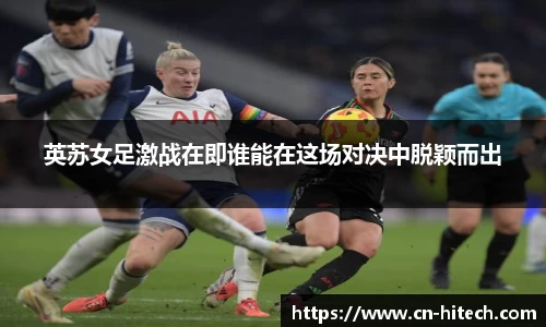 英苏女足激战在即谁能在这场对决中脱颖而出