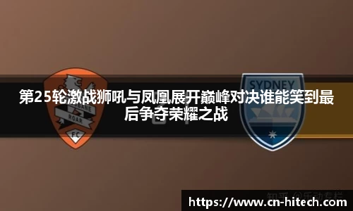 第25轮激战狮吼与凤凰展开巅峰对决谁能笑到最后争夺荣耀之战